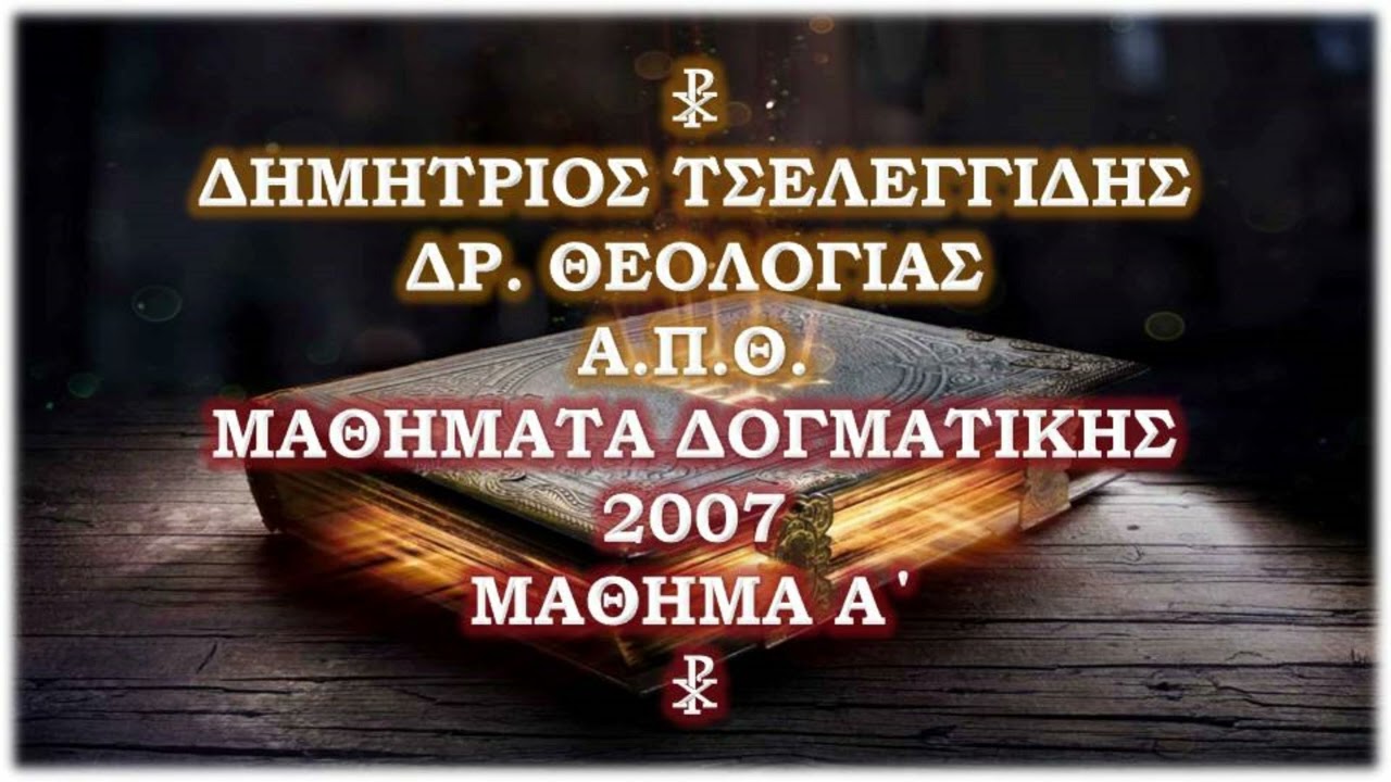 Τσελεγγίδης Δημήτριος (δρ. Θεολογίας Α.Π.Θ) - Μαθήματα Δογματικής - Μάθημα α΄ (17-10-2007)