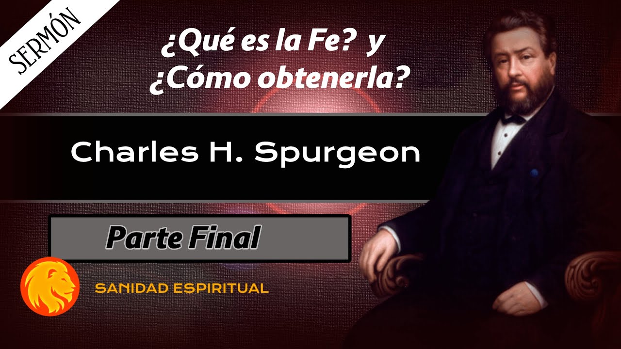 CHARLES SPURGEON ¿Qué es la Fe? ¿Cómo se obtiene? -Parte 4 Final
