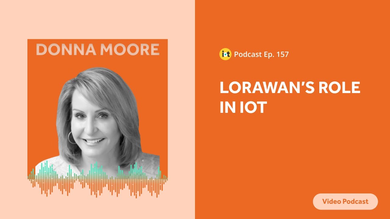 LoRaWAN&rsquo;s Role in IoT | IoT For All Podcast E157 | LoRa&reg; Alliance's Donna Moore