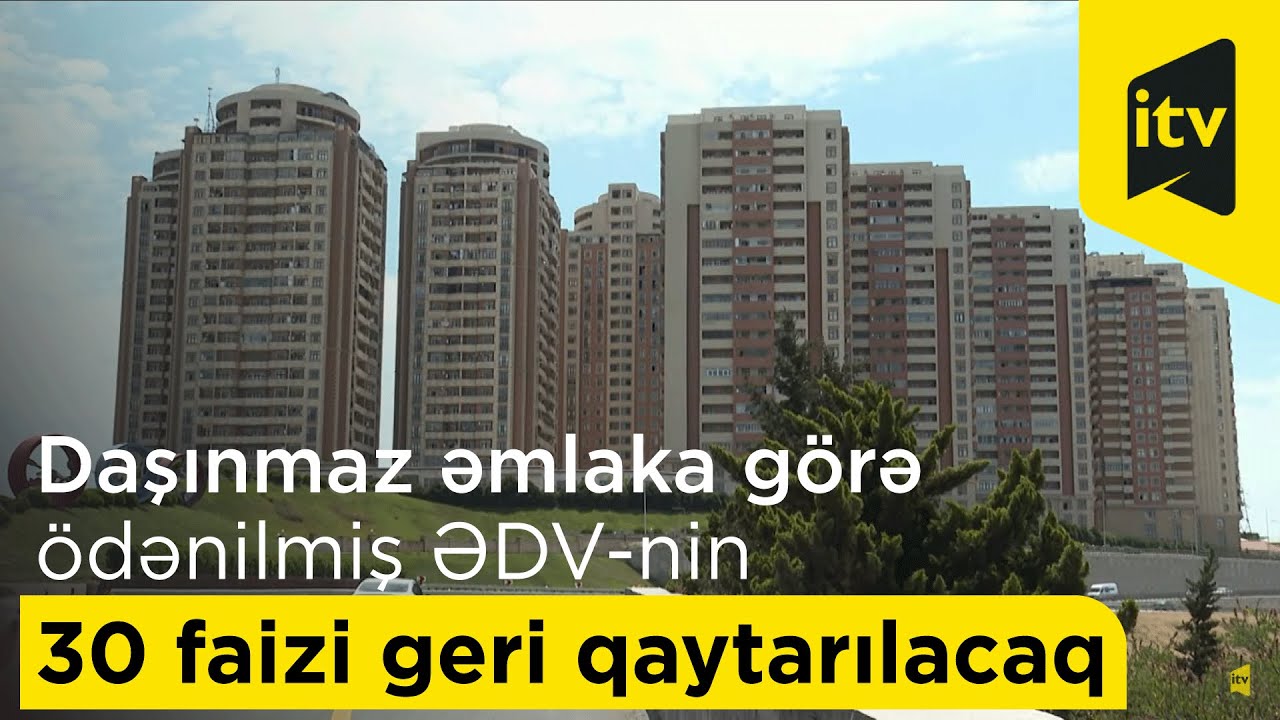 Daşınmaz əmlaka görə ödənilmiş ƏDV-nin 30 faizi geri qaytarılacaq