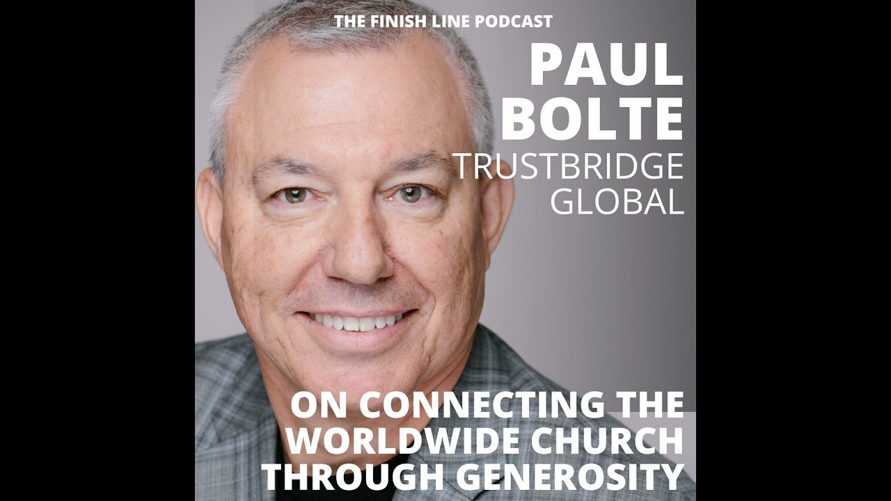 Paul Bolte, Executive VP of Trustbridge Global, on Connecting the Worldwide Church Through Genero...