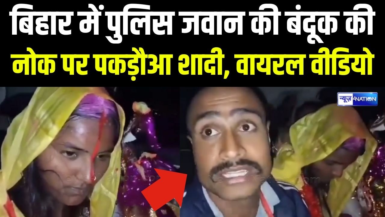 Bihar में पुलिस जवान की बंदू/क की नोक पर पकड़ौआ शादी, वायरल वीडियो | Bihar news  | News4nation