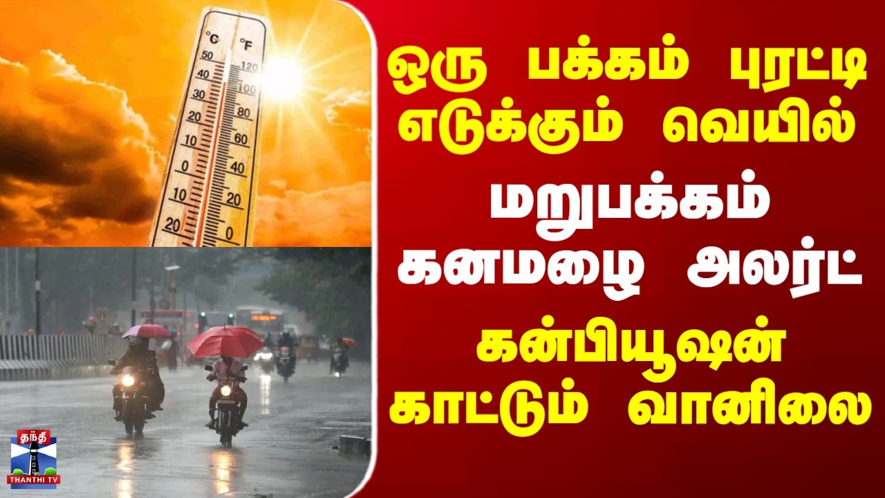 Summer | Rain Alert | Climate | ஒரு பக்கம் புரட்டி எடுக்கும் வெயில் - மறுபக்கம் கனமழை அலர்ட்