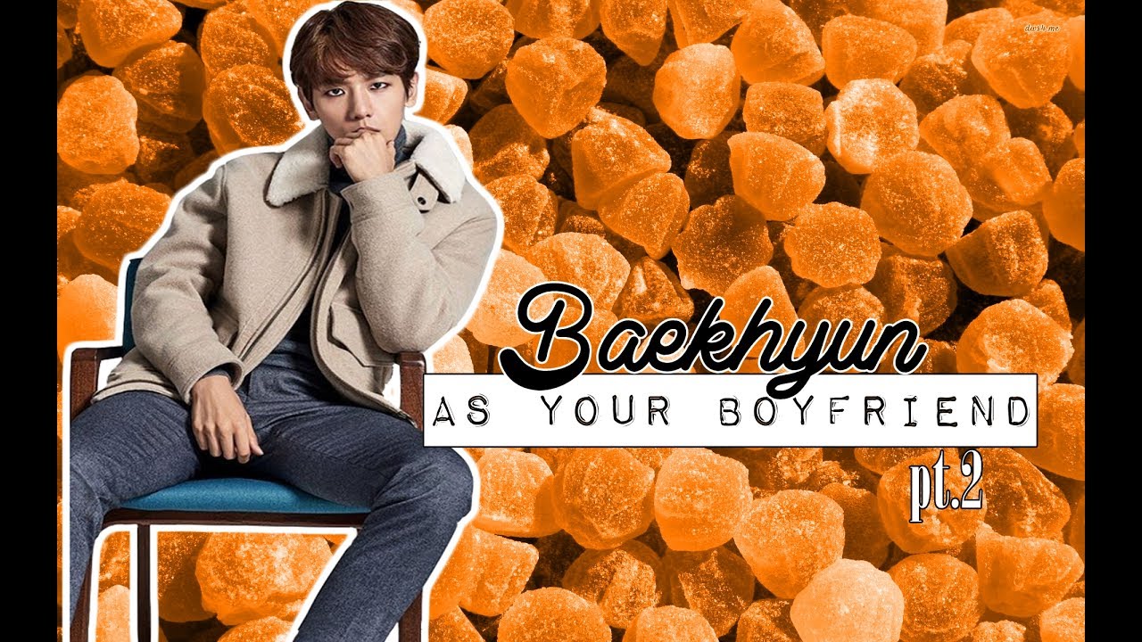 [Imagine] Baekhyun as your Boyfriend PT 2.