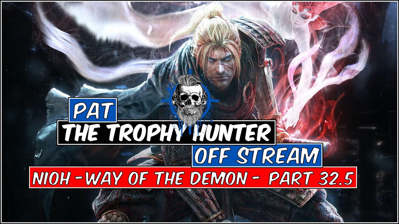 Pat The Trophy Hunter - Nioh Off Stream - Way of the Demon - Part 32 1/2