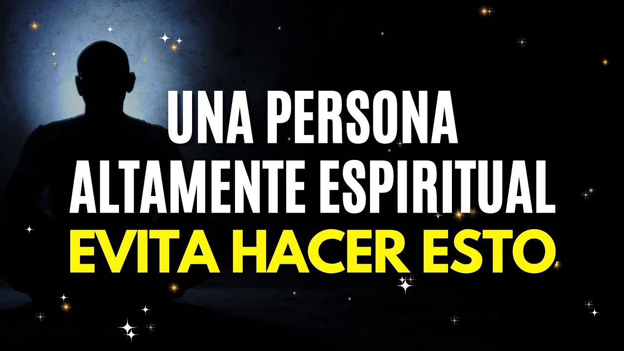 10 COSAS que una persona ALTAMENTE ESPIRITUAL NUNCA HARÍA