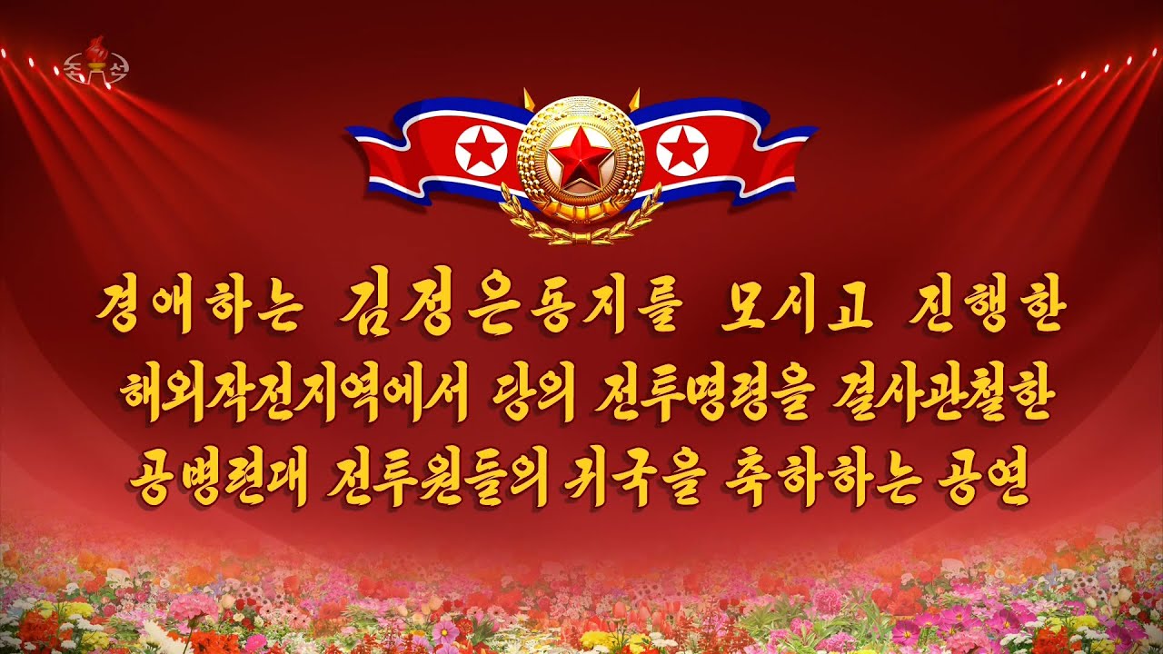 [록화실황] 경애하는 김정은동지를 모시고 진행한 해외작전지역에서 당의 전투명령을 경사관철한 공병련대 전투원들의 귀국을 축하하는 공연