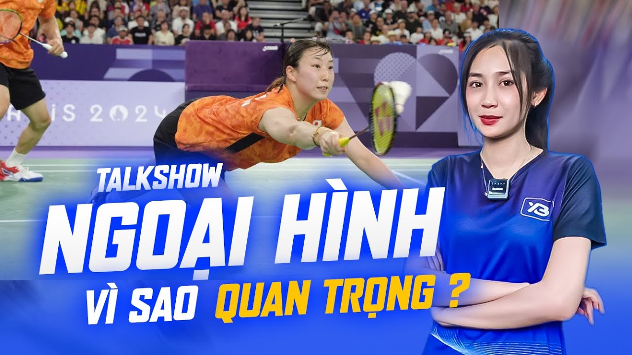 Talkshow cầu lông: Ngoại hình và thể trạng có ảnh hưởng đến trình độ không