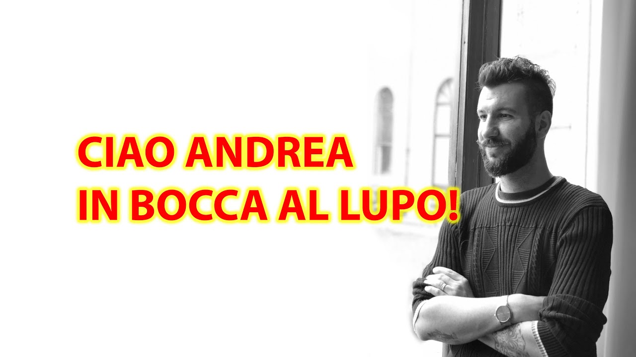 Ciao Andrea, in bocca al lupo!