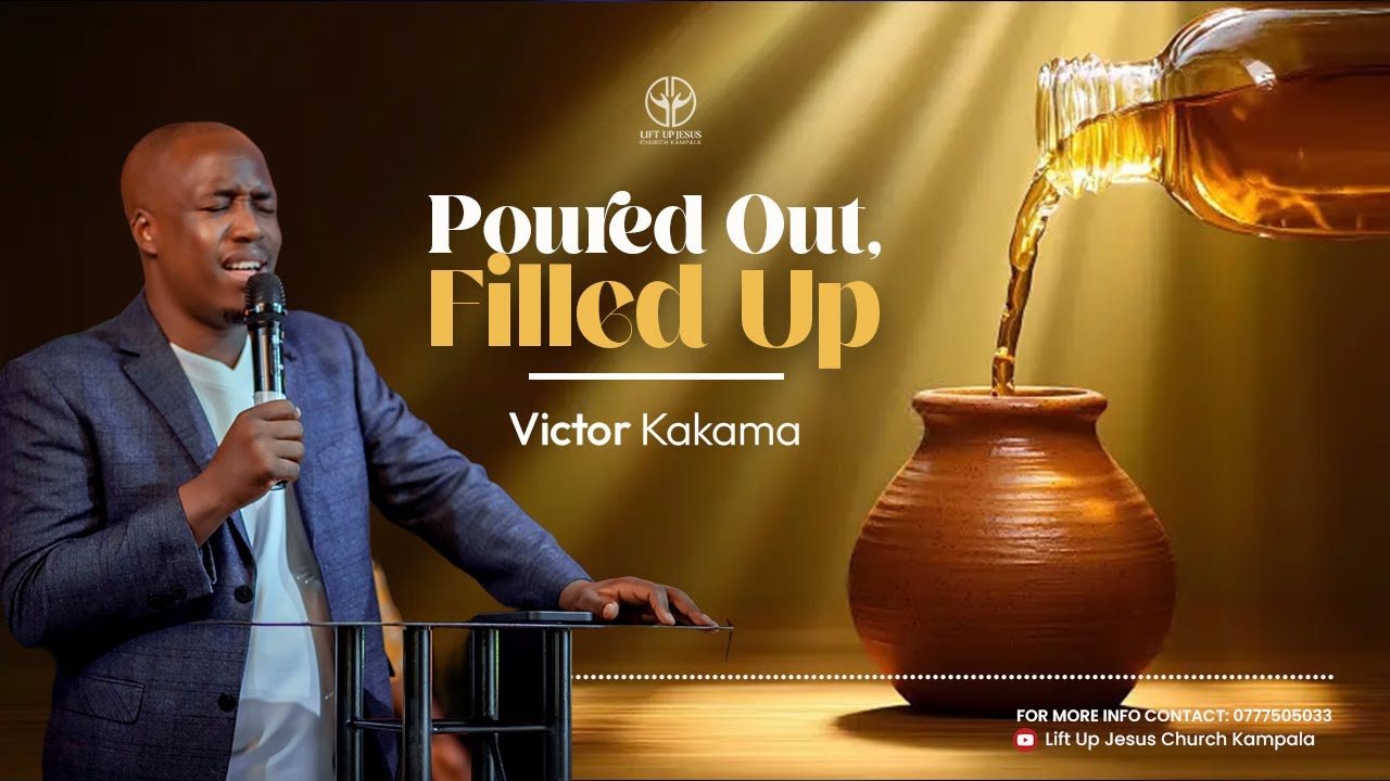 Poured Out, Filled Up | Ps Victor Kakama | Lift Up Jesus Church Kampala