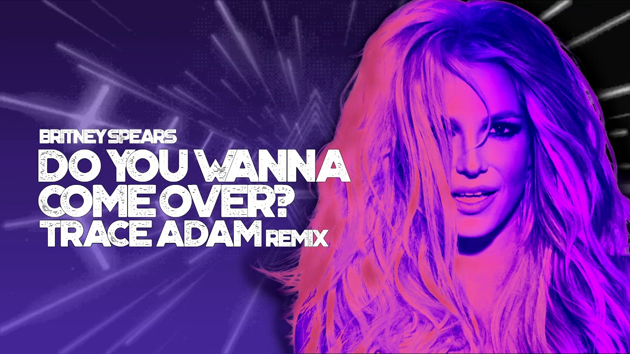 Do You Wanna Come Over? (Trace Adam Remix) - Britney Spears