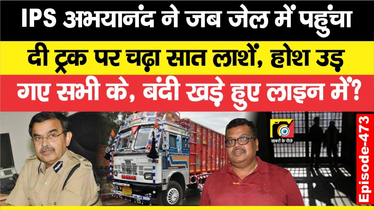 IPS Abhayanand (EP:473 / P1) ने जब Truck पर लोड कर जे/ल में भेजी 7 Body, DM बैठे खलासी सीट पर ?
