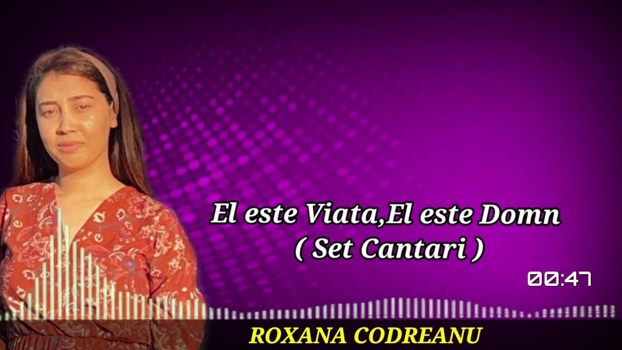 ROXANA CODREANU - EL ESTE VIATA ( SET CANTARI BUCURIE )