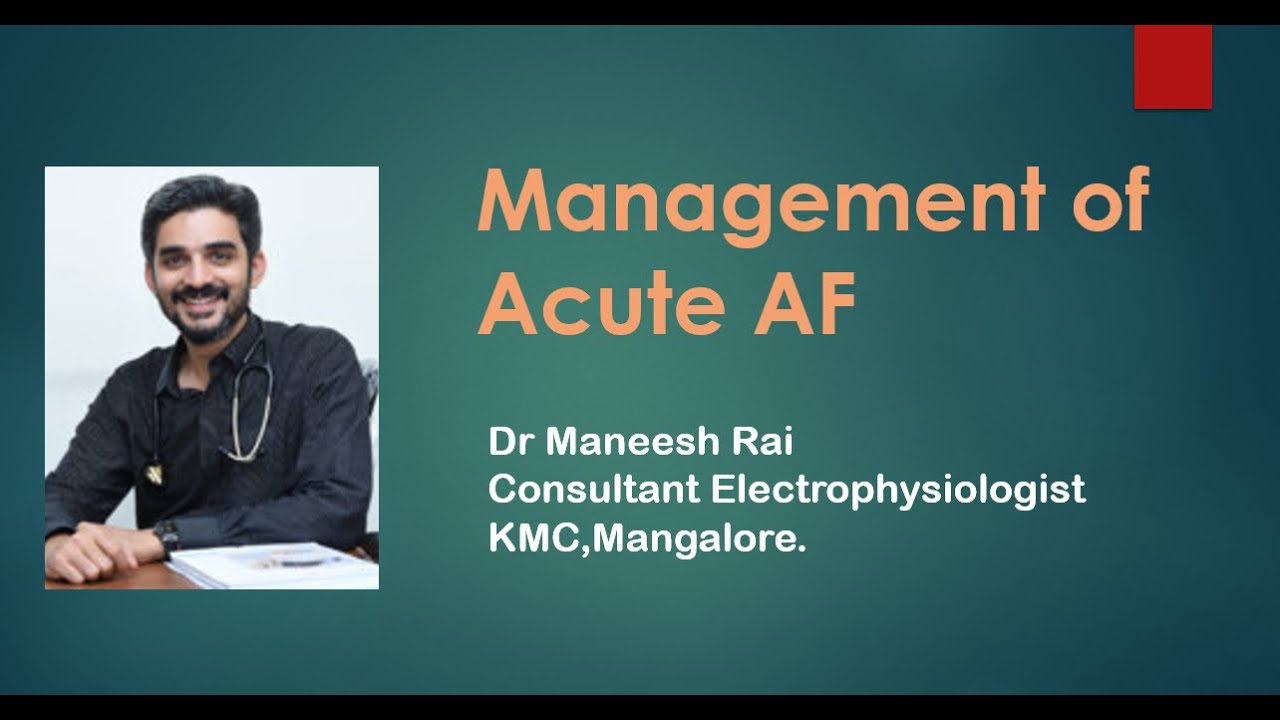 Management of Acute Atrial Fibrillation AF   Dr Manish Rai KMC Mangalore 15th July 2020