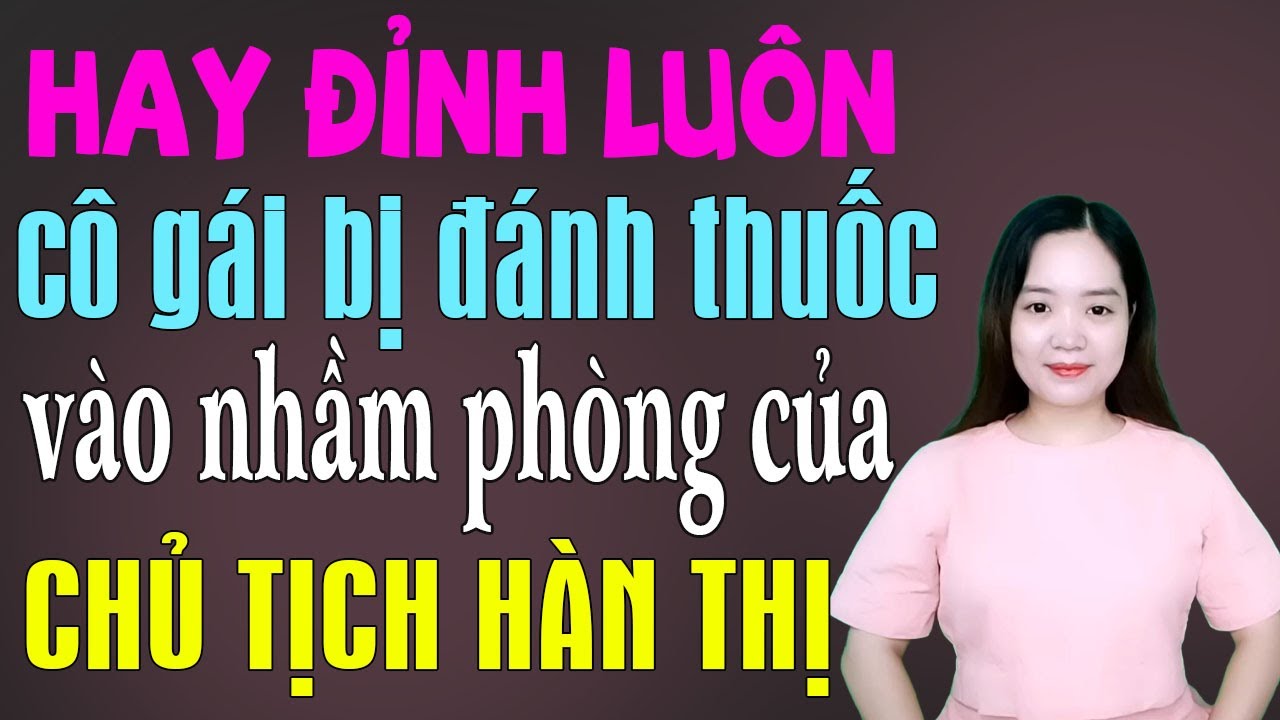 Hay đỉnh luôn: sếp tổng hàn thị lạnh lùng gặp vợ trong một hôm đêm tối đầy bất ngờ