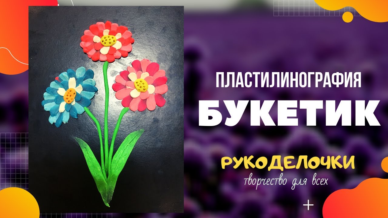 Букет цветов из пластилина / Пластилинография