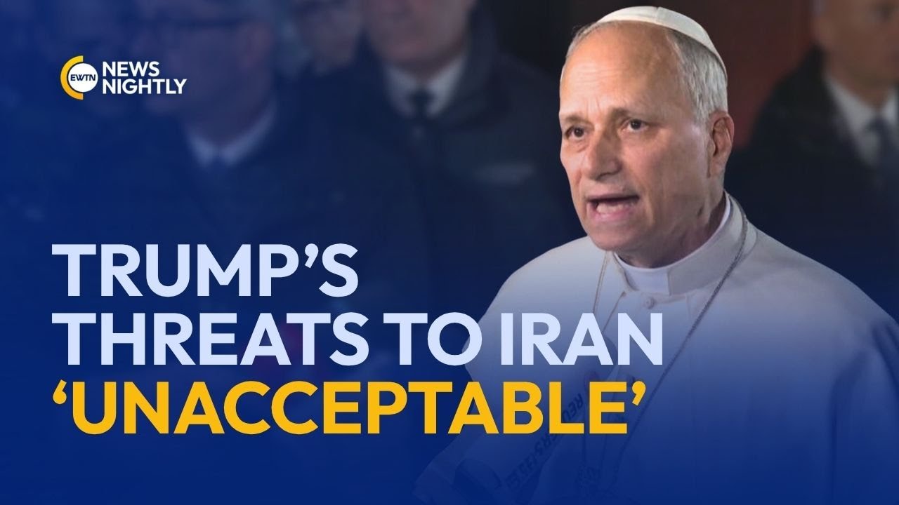 Pope Leo Calls Trump&rsquo;s Threats to Iran &lsquo;Truly Unacceptable&rsquo; | EWTN News Nightly