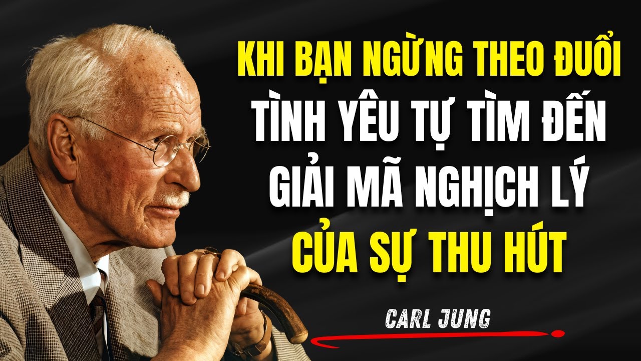 Khi Bạn Ngừng Theo Đuổi, Tình Yêu Tự Tìm Đến: Giải Mã Nghịch Lý Của Sự Thu Hút | Carl Jung