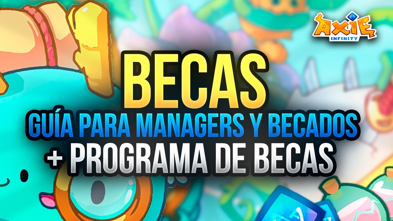 BECAS EN AXIE INFINITY: COMO CREARLAS, GESTIONARLAS Y USARLAS. GUÍA COMPLETA PARA BECADOS Y MANAGERS