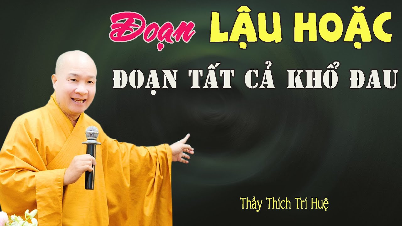 Lậu Hoặc Mà Đoạn Được Thì Muôn Kiếp An Lành - cực hay. Thầy Thích Trí Huệ