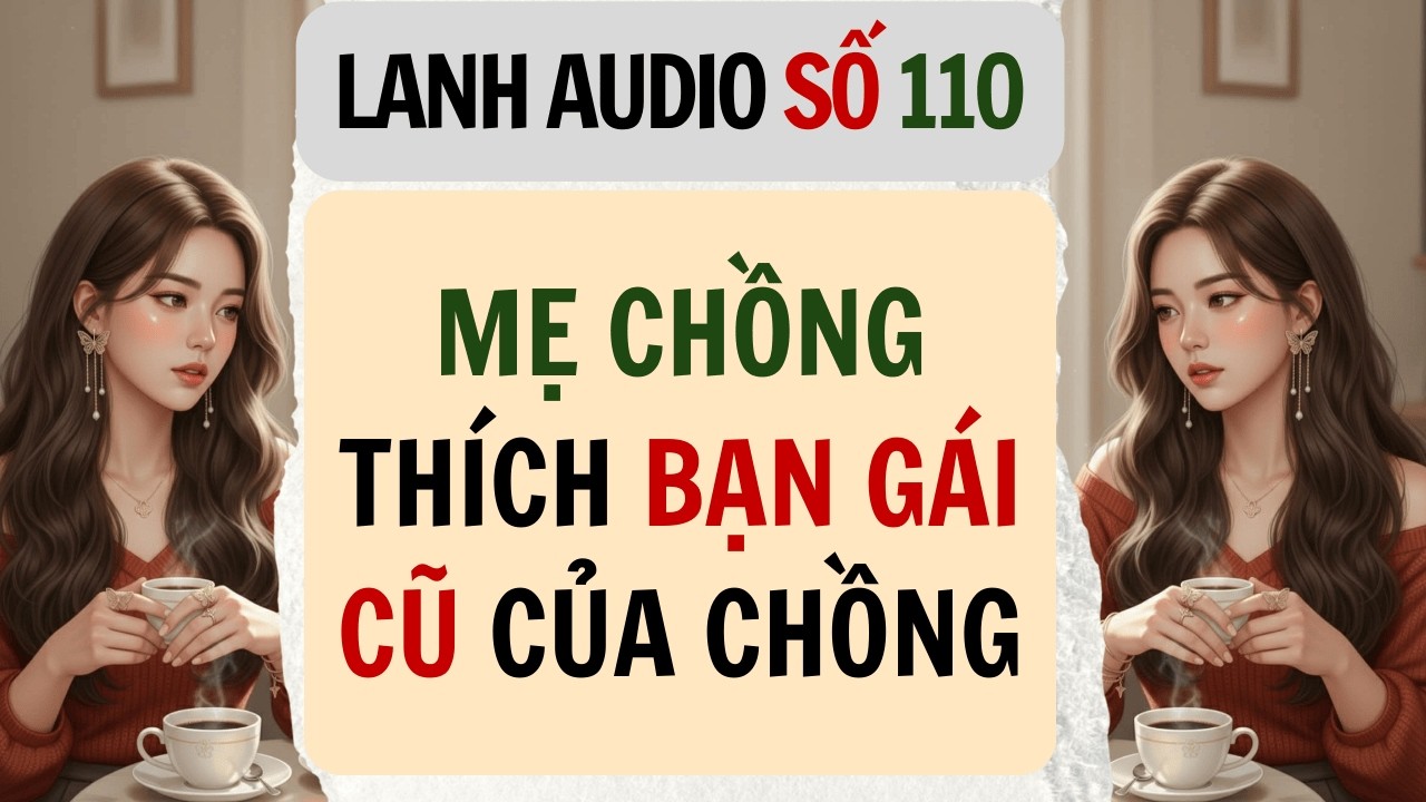 Full | Lanh Audio Số 110 | MẸ CHỒNG THÍCH BẠN GÁI CŨ CỦA CHỒNG