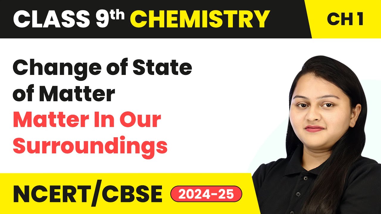 Change of State of Matter - Matter in Our Surroundings | Class 9 Chemistry Chapter 1 | CBSE 2025-26