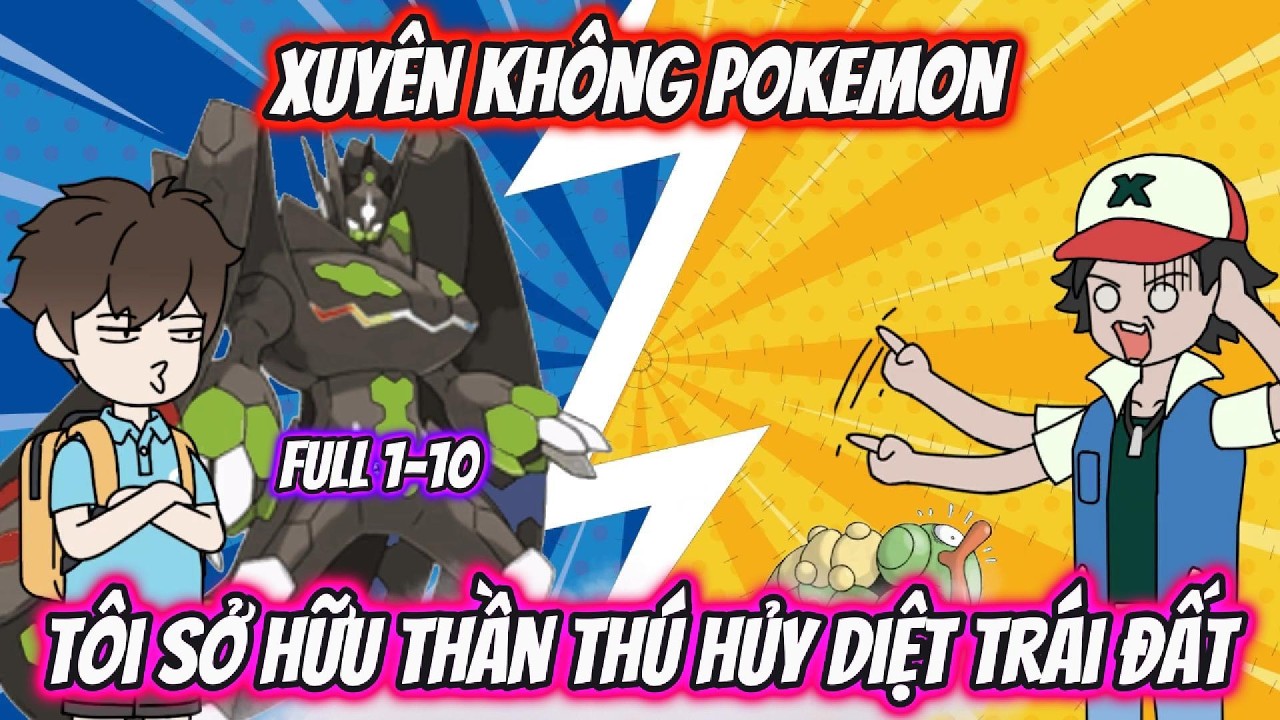 Xuyên Không Pokemon Tôi Sở Hữu Thần Thú Hủy Diệt Trái Đất Full 1-10 | AKK Xuyên Không