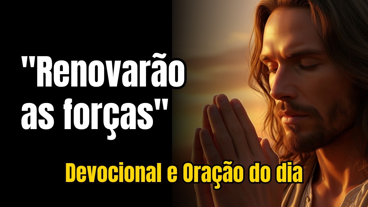 FORÇAS PARA TENTAR DE NOVO? DEUS RENOVA | ISAÍAS 40:31 | Devocional e Oração do Dia