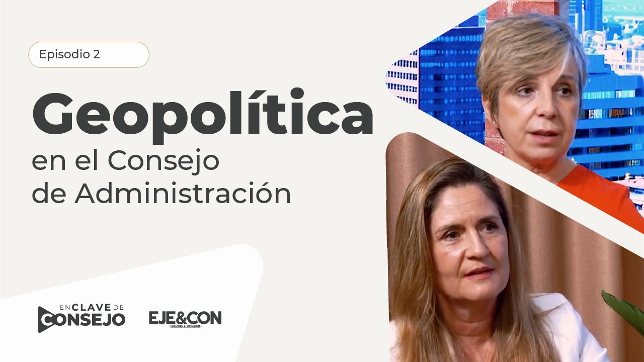 Geopolítica en el Consejo de Administración | En Clave de Consejo (Ep. 2) | EJE&CON