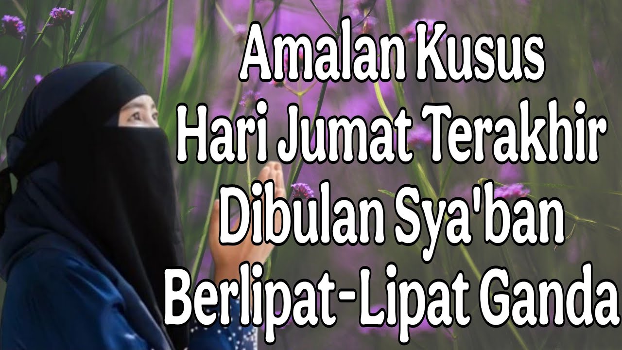 ustadzah halimah alaydrus : amalan Kusus di hari jumat terakhir bulan sya'ban berlipat-lipat ganda