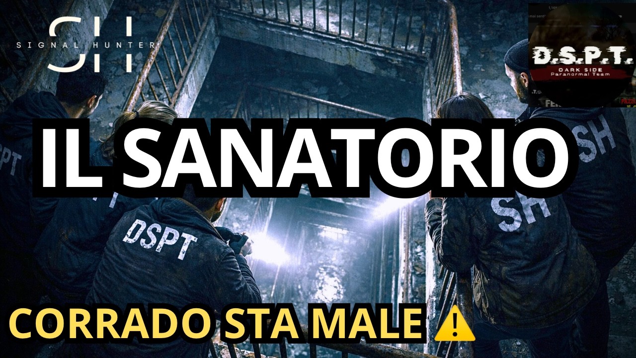 IL SANATORIO - Indagine Paranormale in collaborazione con i DSPT - CORRADO NON STA BENE