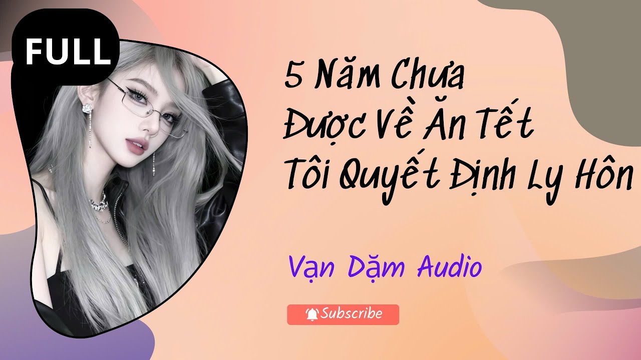 (FULL AUDIO): 5 Năm Chưa Được Về Quê Ăn Tết, Tôi Quyết Định Ly Hôn | VẠN DẶM AUDIO
