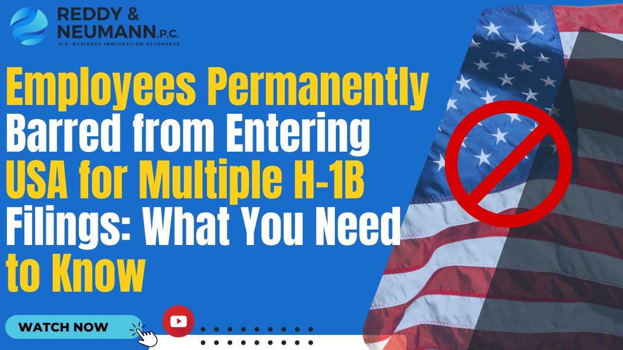 Employees Permanently Barred from Entering USA for Multiple H-1B Filings: What You Need to Know