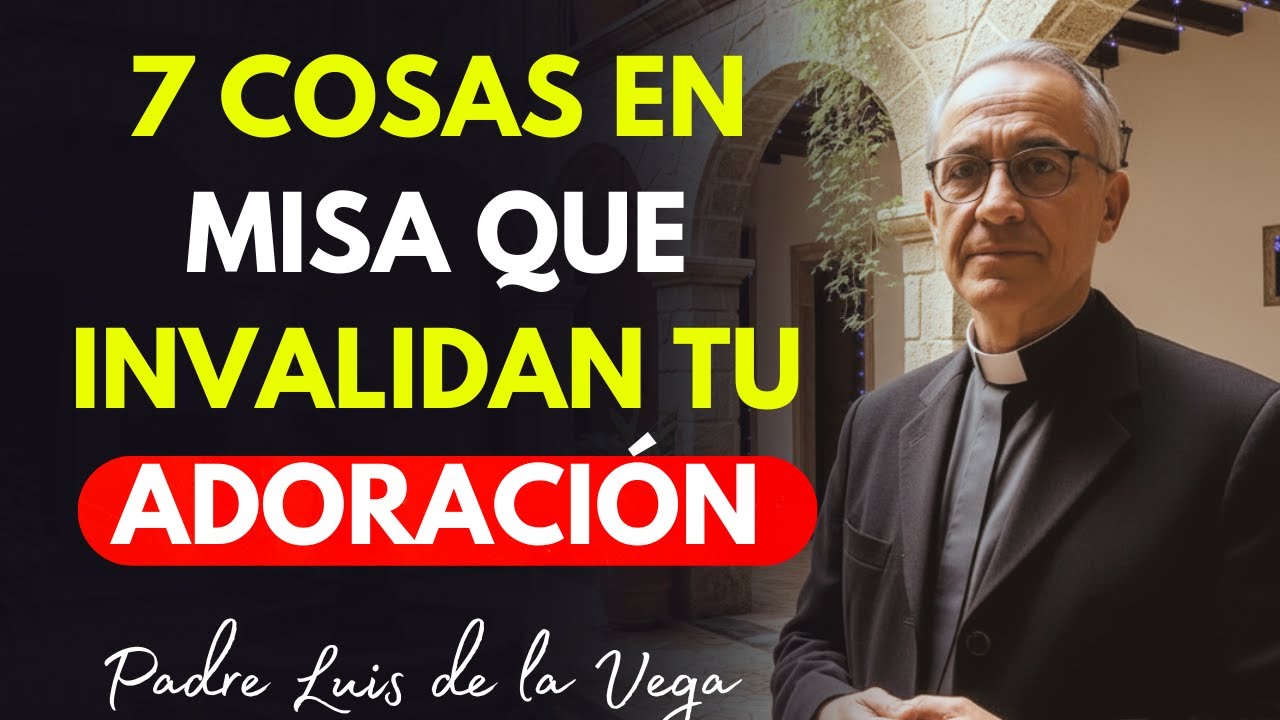 7 Cosas Que Haces En Misa Que INVALIDAN Tu Adoración - Padre Luis De La Vega Te Advierte