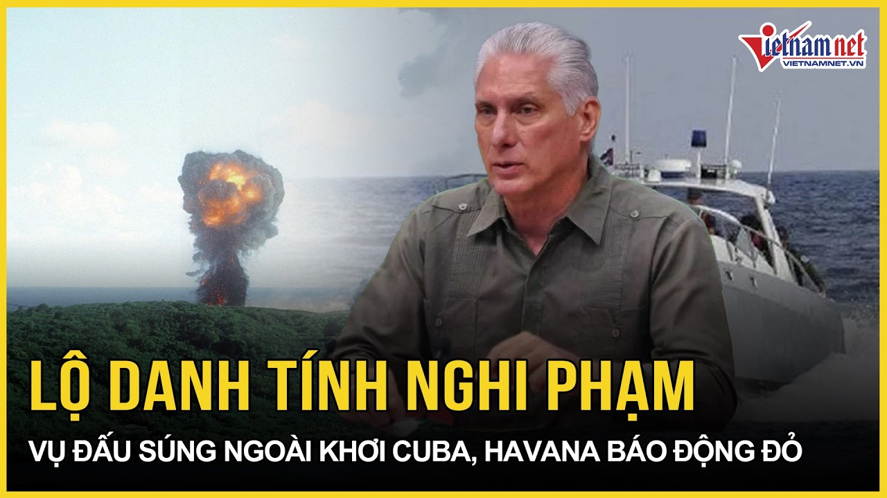 Lộ danh tính nghi phạm vụ đấu súng ngoài khơi Cuba, Havana báo động đỏ, đối mặt thảm họa tàn khốc