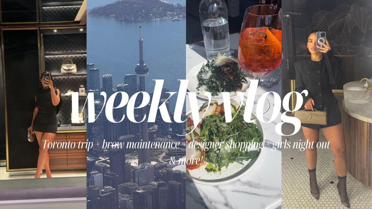 WEEKLY VLOG: TORONTO TRIP, BROW MAINTENANCE, DESIGNER SHOPPING, GIRLS NIGHT OUT & MORE!