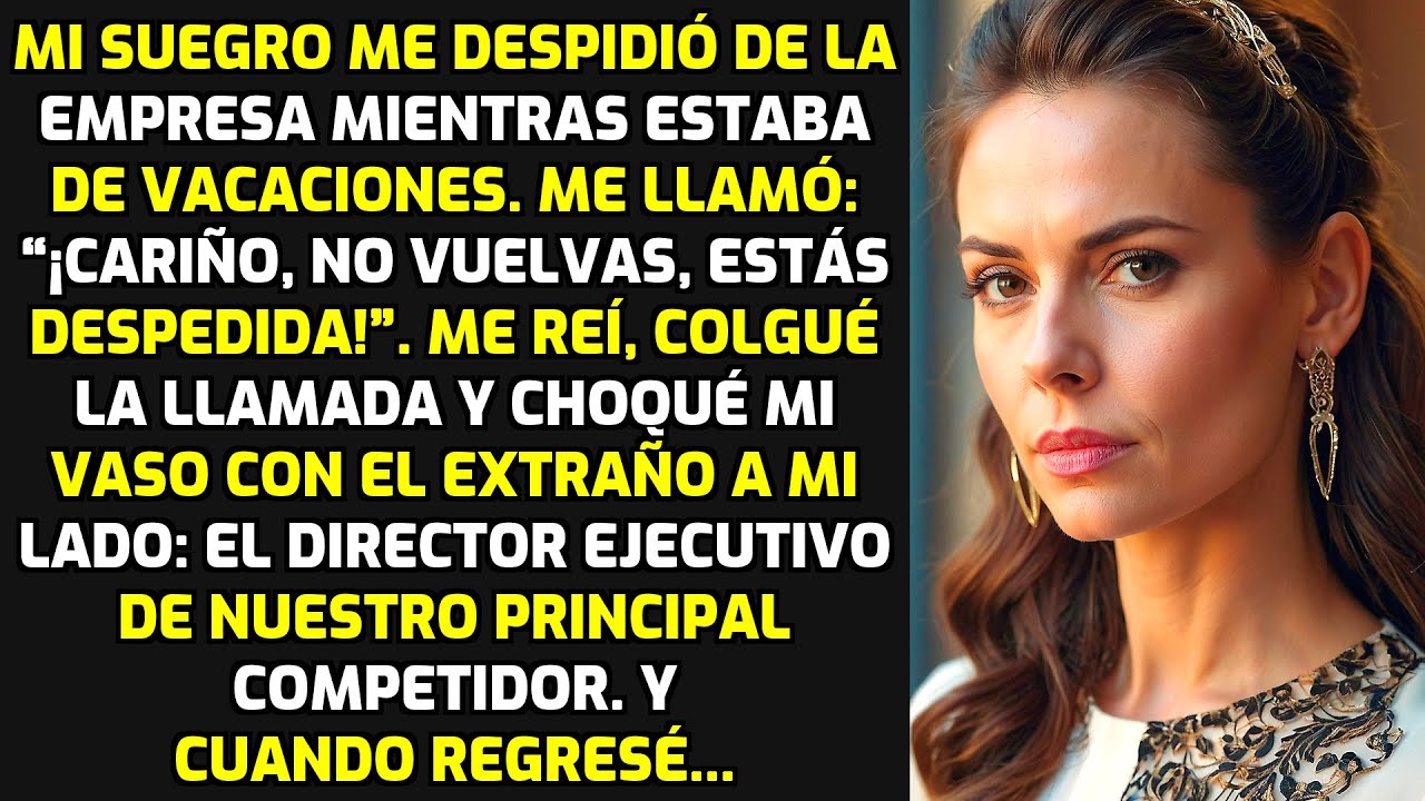 Mi Suegro Me Despidió De La Empresa Mientras Estaba De Vacaciones Pero Cuando Regresé HISTORIAS VIDA