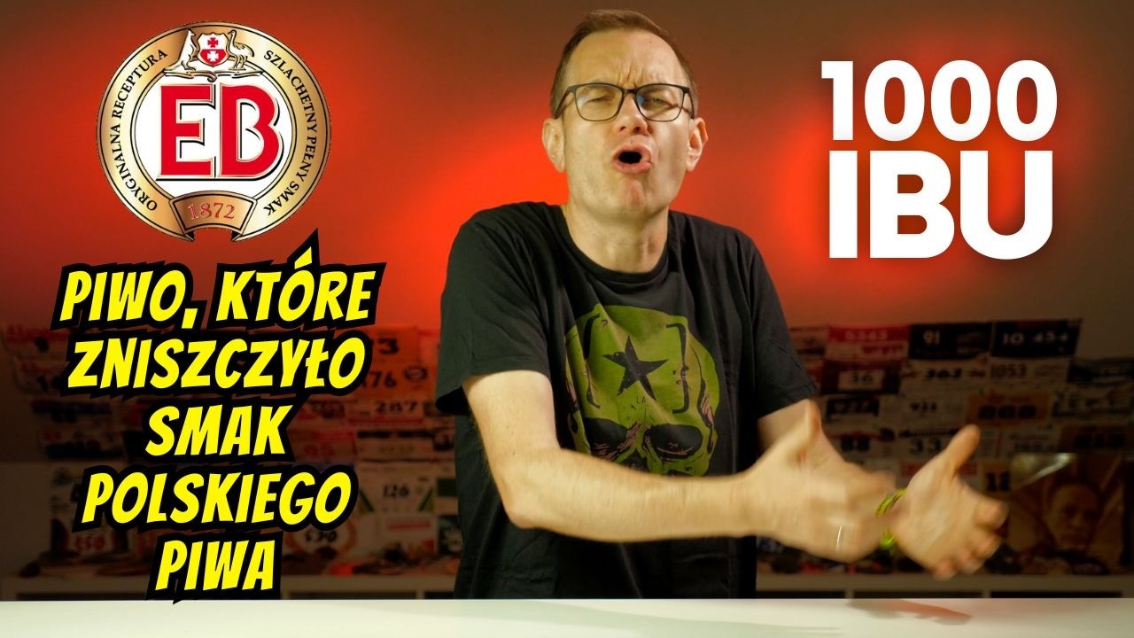EB - piwo, kt&oacute;re zniszczyło smak polskiego piwa #1000ibu