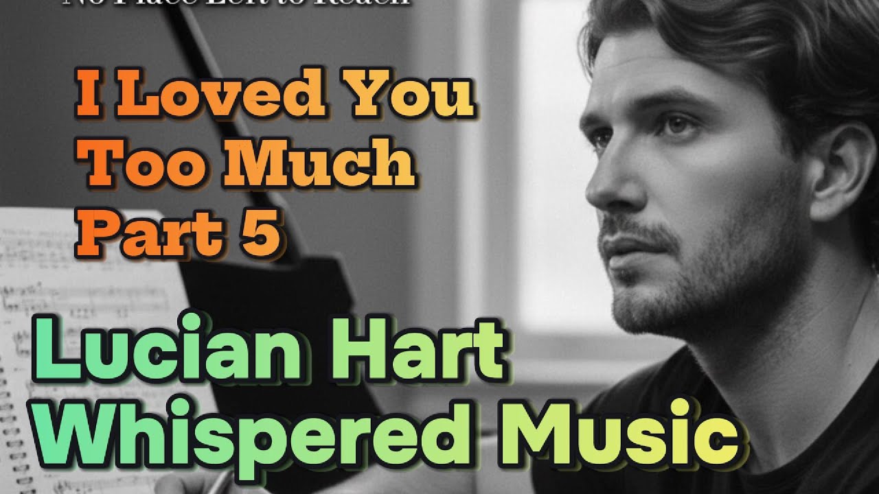 I Loved You Too Much — Part 5 | Lucian Hart