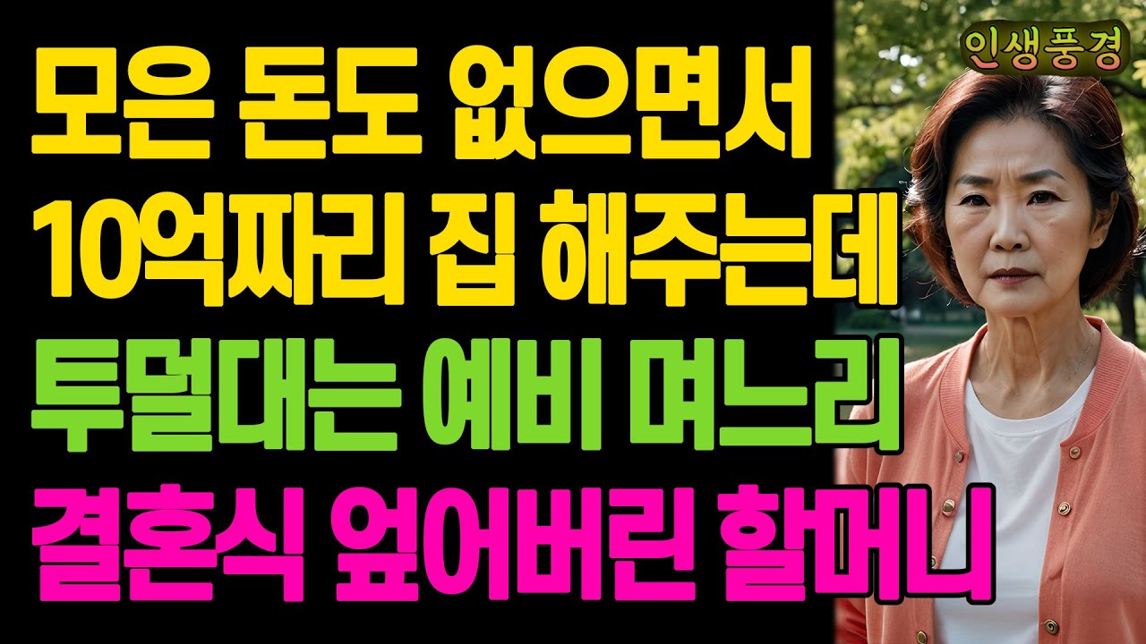 모은 돈도 없으면서 10억짜리 집 해주는데 투덜대는 예비 며느리 결혼식 엎어버린 할머니 노년의 삶의 지혜 행복한 노후생활 부모자식갈등 사연 이야기 오디오북
