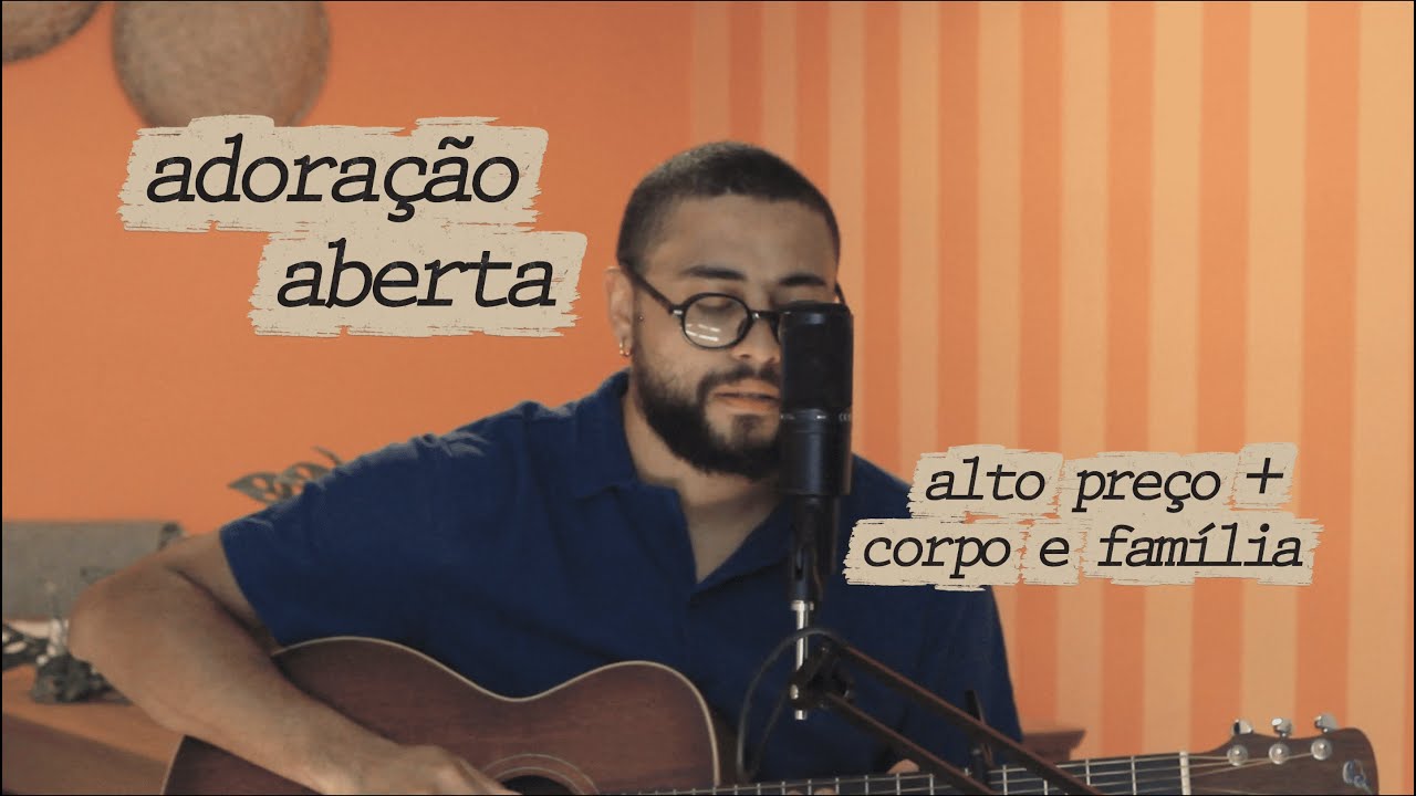 Alto Preço + Corpo e Família - Filipe Mateus | adoração aberta