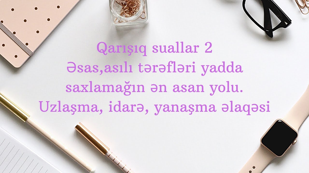 Qarışıq suallar 2.Əsas,asılı tərəfləri yadda saxlamağın ən asan yolu.Uzlaşma, idarə, yanaşma əlaqəsi