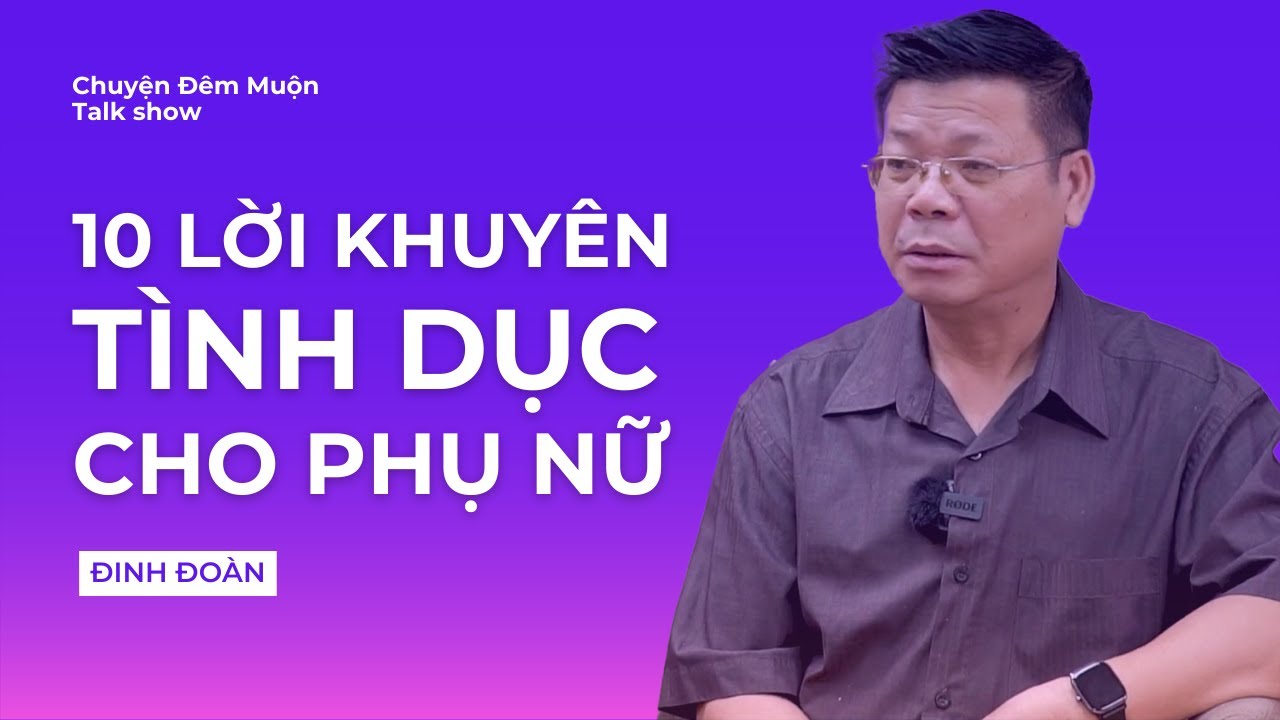 10 Lời Khuyên Tình Dục Sâu Sắc Cho Phụ Nữ Của Đinh Đoàn | Chuyện Đêm Muộn