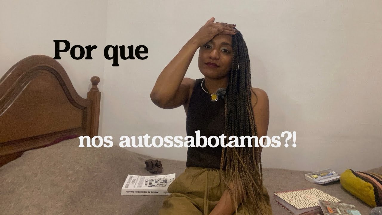 A ORIGEM DA AUTOSSABOTAGEM (e como se livrar dela!)