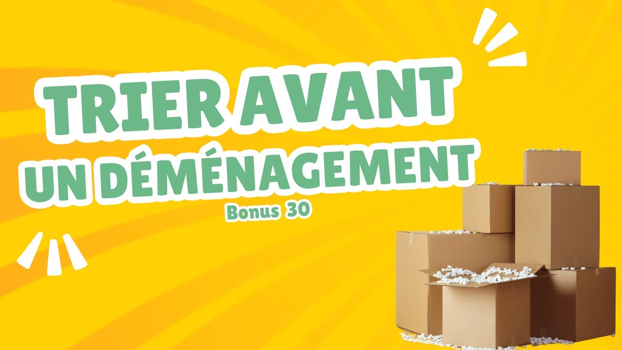 Bonus 30 - Trier avant un déménagement  ce qui reste, ce qui part