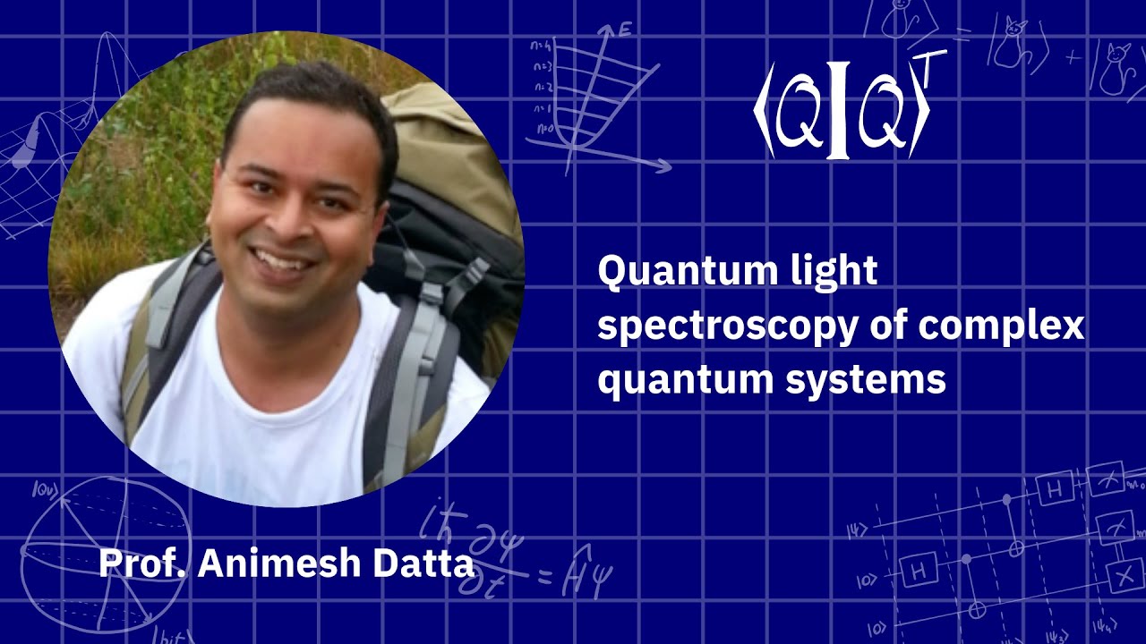 QIQT23 | Prof. Animesh Datta - Quantum light spectroscopy of complex quantum systems