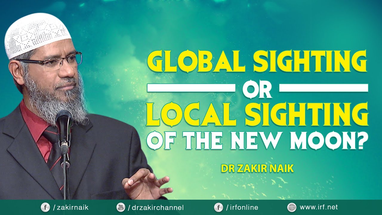 GLOBAL SIGHTING OR LOCAL SIGHTING OF THE NEW MOON? - DR ZAKIR NAIK