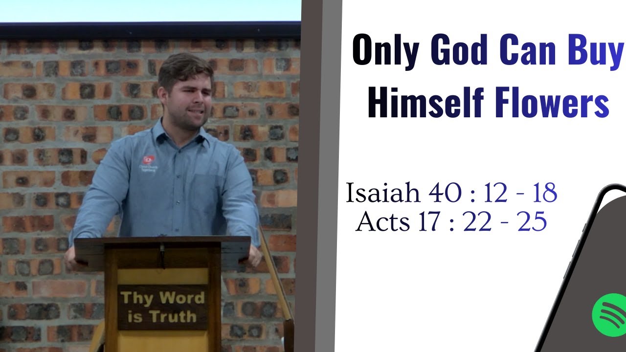 Only God Can Buy Himself Flowers (Isaiah 40 : 12 - 18 & Acts 17 : 22 - 25)