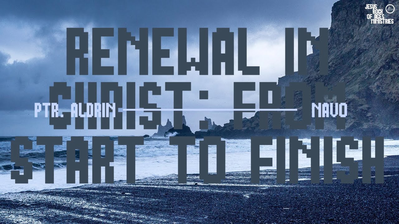 Renewal In Christ: From Start To Finish | Ptr. Aldrin Navo