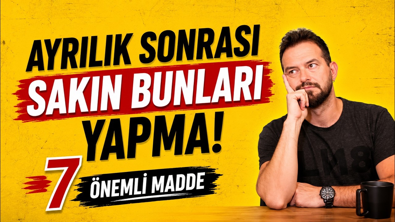 AYRILIK SONRASI YAPILMAMASI GEREKENLER , TAM 7 MADDE İLE RUHSAL HASARI EN AZA İNDİR!